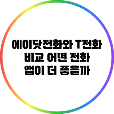 에이닷전화와 T전화 비교: 어떤 전화 앱이 더 좋을까?