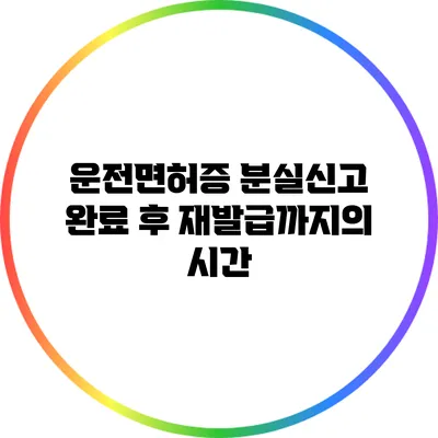 운전면허증 분실신고 완료 후 재발급까지의 시간