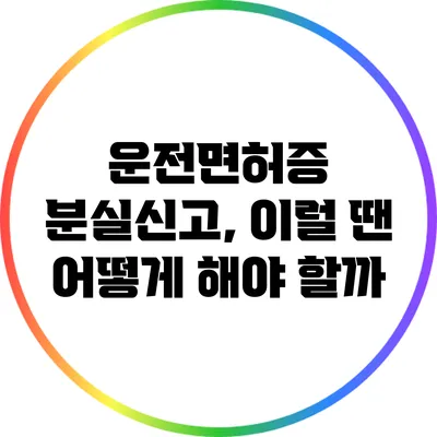 운전면허증 분실신고, 이럴 땐 어떻게 해야 할까?