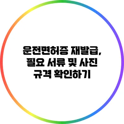 운전면허증 재발급, 필요 서류 및 사진 규격 확인하기