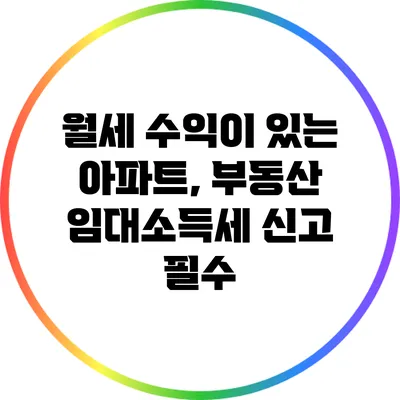 월세 수익이 있는 아파트, 부동산 임대소득세 신고 필수?