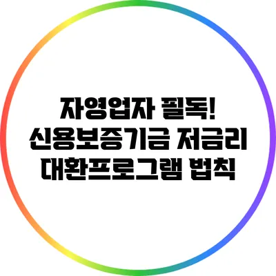 자영업자 필독! 신용보증기금 저금리 대환프로그램 법칙