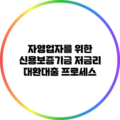 자영업자를 위한 신용보증기금 저금리 대환대출 프로세스