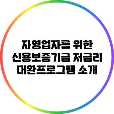 자영업자를 위한 신용보증기금 저금리 대환프로그램 소개