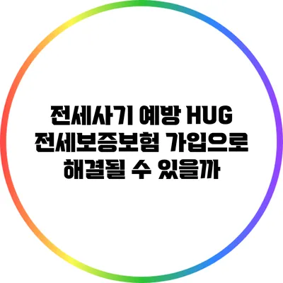 전세사기 예방: HUG 전세보증보험 가입으로 해결될 수 있을까?