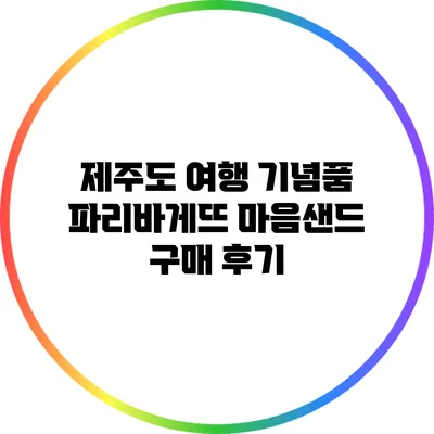 제주도 여행 기념품: 파리바게뜨 마음샌드 구매 후기