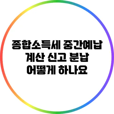 종합소득세 중간예납 계산 신고 분납 어떻게 하나요?