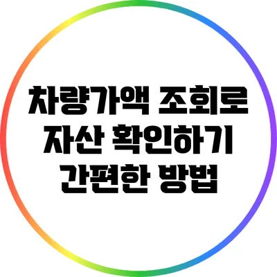 차량가액 조회로 자산 확인하기: 간편한 방법