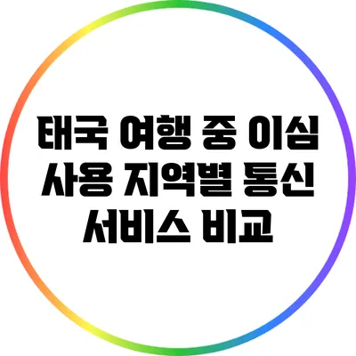 태국 여행 중 이심 사용: 지역별 통신 서비스 비교