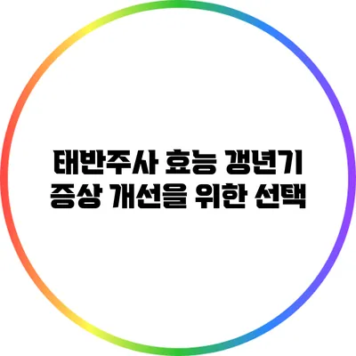 태반주사 효능: 갱년기 증상 개선을 위한 선택