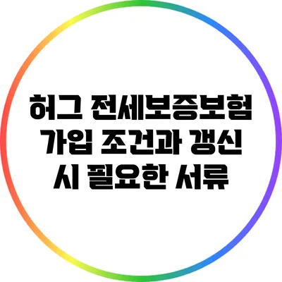 허그 전세보증보험 가입 조건과 갱신 시 필요한 서류