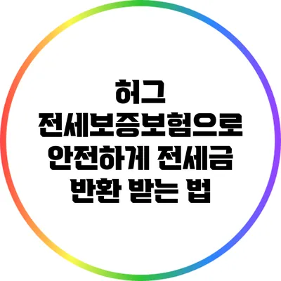 허그 전세보증보험으로 안전하게 전세금 반환 받는 법