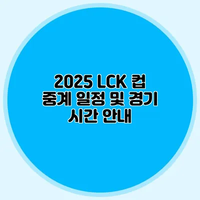 2025 LCK 컵 중계 일정 및 경기 시간 안내