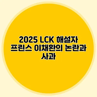 2025 LCK 해설자 프린스 이채환의 논란과 사과