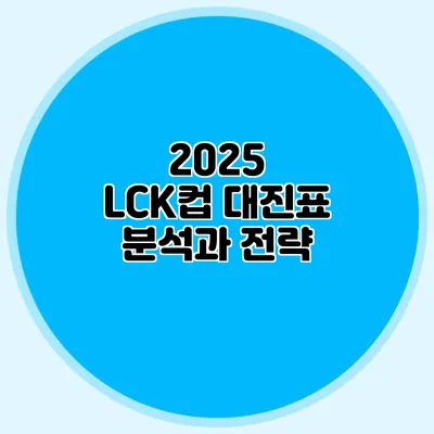 2025 LCK컵 대진표 분석과 전략