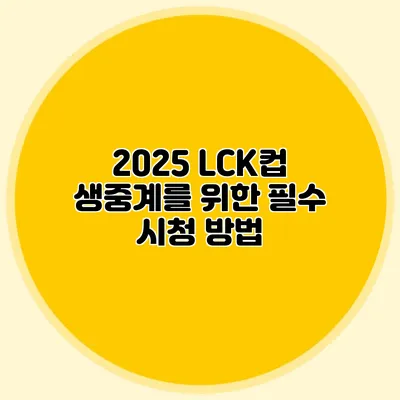 2025 LCK컵 생중계를 위한 필수 시청 방법