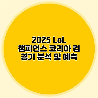 2025 LoL 챔피언스 코리아 컵 경기 분석 및 예측