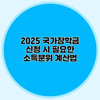 2025 국가장학금 신청 시 필요한 소득분위 계산법