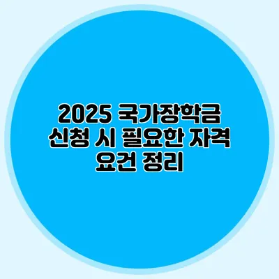 2025 국가장학금 신청 시 필요한 자격 요건 정리