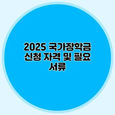 2025 국가장학금 신청 자격 및 필요 서류
