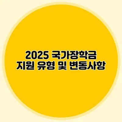 2025 국가장학금 지원 유형 및 변동사항