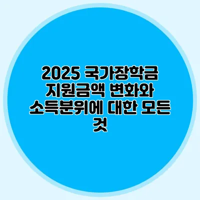 2025 국가장학금 지원금액 변화와 소득분위에 대한 모든 것