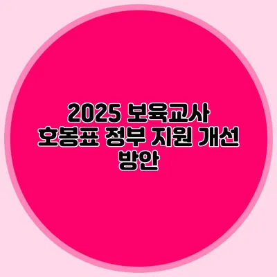 2025 보육교사 호봉표 정부 지원 개선 방안