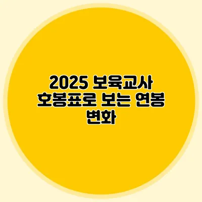 2025 보육교사 호봉표로 보는 연봉 변화