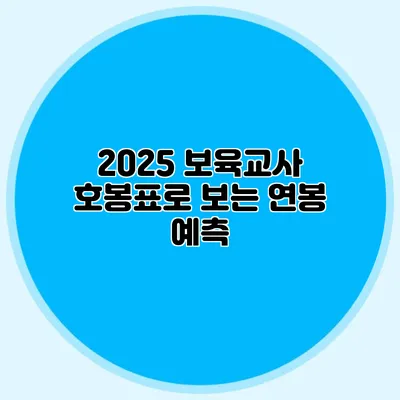 2025 보육교사 호봉표로 보는 연봉 예측