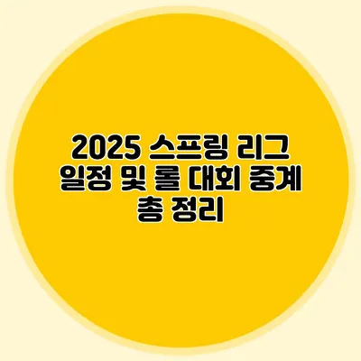 2025 스프링 리그 일정 및 롤 대회 중계 총 정리
