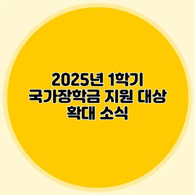 2025년 1학기 국가장학금 지원 대상 확대 소식