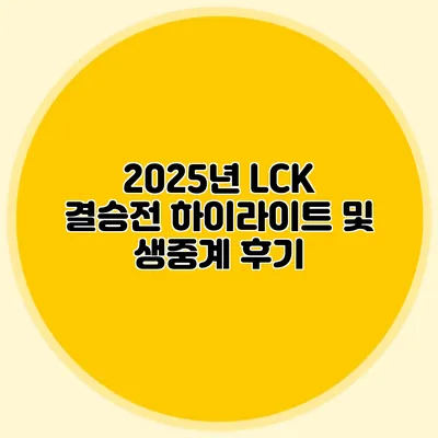 2025년 LCK 결승전 하이라이트 및 생중계 후기