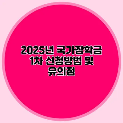 2025년 국가장학금 1차 신청방법 및 유의점