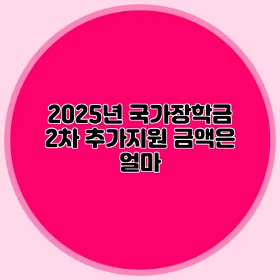 2025년 국가장학금 2차 추가지원 금액은 얼마?