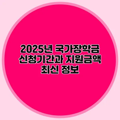 2025년 국가장학금 신청기간과 지원금액 최신 정보