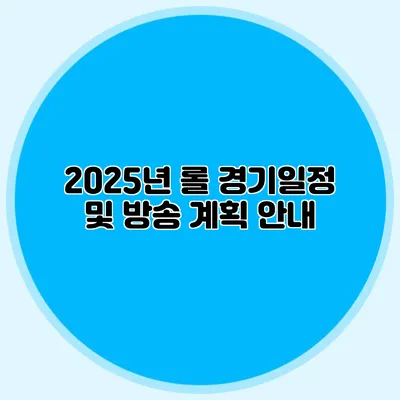 2025년 롤 경기일정 및 방송 계획 안내