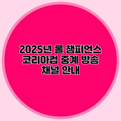 2025년 롤 챔피언스 코리아컵 중계 방송 채널 안내
