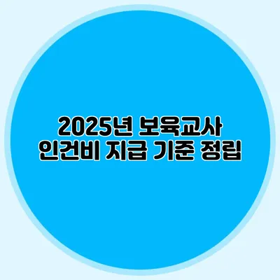 2025년 보육교사 인건비 지급 기준 정립