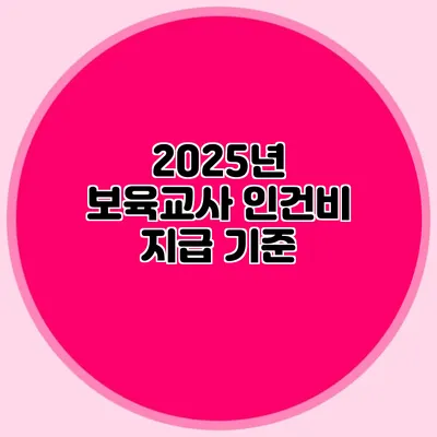 2025년 보육교사 인건비 지급 기준