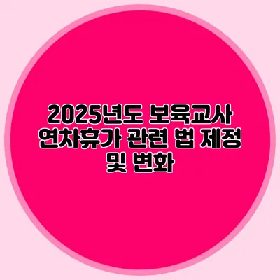 2025년도 보육교사 연차휴가 관련 법 제정 및 변화