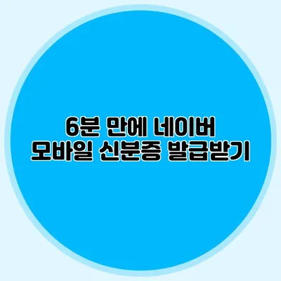 6분 만에 네이버 모바일 신분증 발급받기