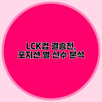 LCK컵 결승전, 포지션 별 선수 분석
