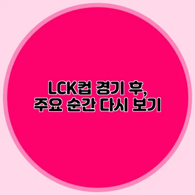 LCK컵 경기 후, 주요 순간 다시 보기