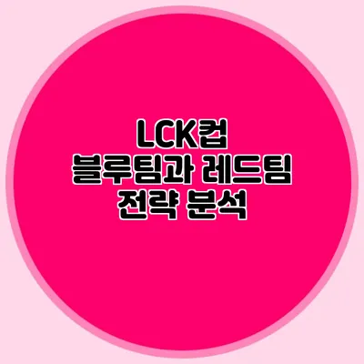 LCK컵 블루팀과 레드팀 전략 분석