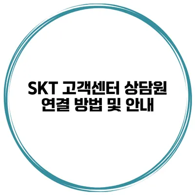 SKT 고객센터 상담원 연결 방법 및 안내