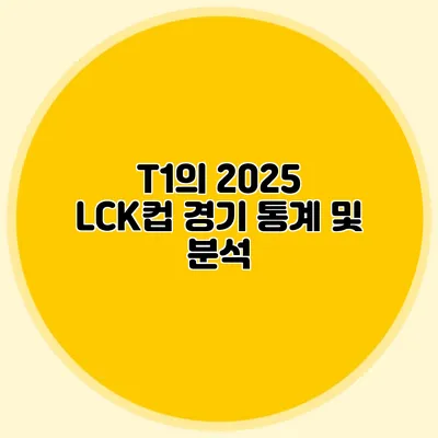 T1의 2025 LCK컵 경기 통계 및 분석