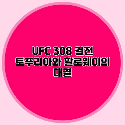 UFC 308 결전 토푸리아와 할로웨이의 대결
