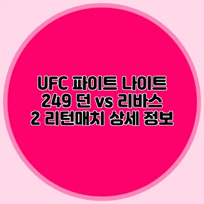 UFC 파이트 나이트 249 던 vs 리바스 2 리턴매치 상세 정보