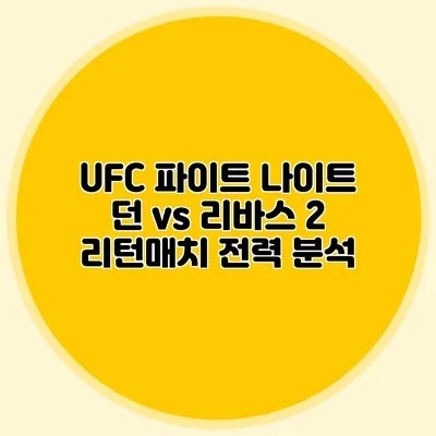 UFC 파이트 나이트 던 vs 리바스 2 리턴매치 전력 분석