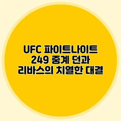 UFC 파이트나이트 249 중계 던과 리바스의 치열한 대결